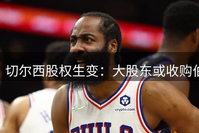 切尔西股权生变：大股东或收购伯利与沃尔特所持股份
