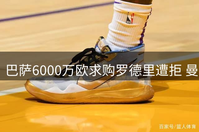 巴萨6000万欧求购罗德里遭拒 曼城锁定费尔南德斯接班