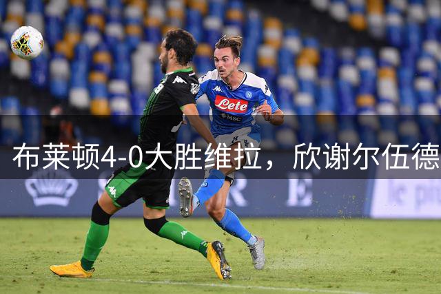 布莱顿4-0大胜维拉，欣谢尔伍德双响，若昂-戈麦斯失误+染红