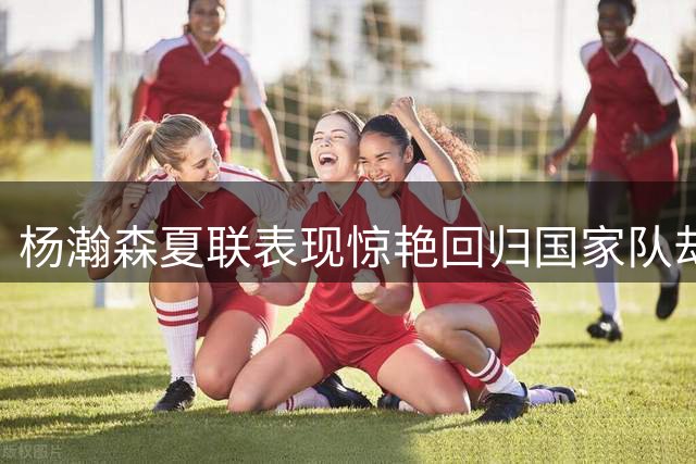 杨瀚森夏联表现惊艳回归国家队却迷失 中国男篮战术体系存疑