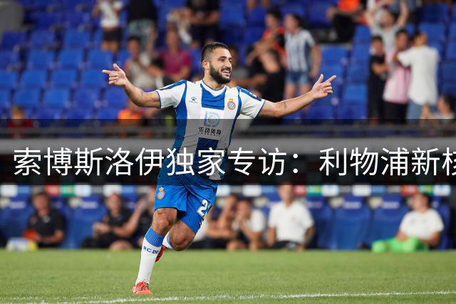 索博斯洛伊独家专访：利物浦新核的蜕变与担当之路