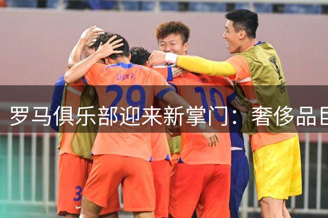 罗马俱乐部迎来新掌门：奢侈品巨头加兰蒂克执掌百年豪门